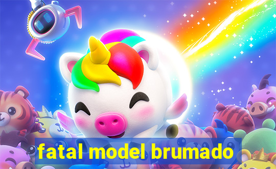 fatal model brumado